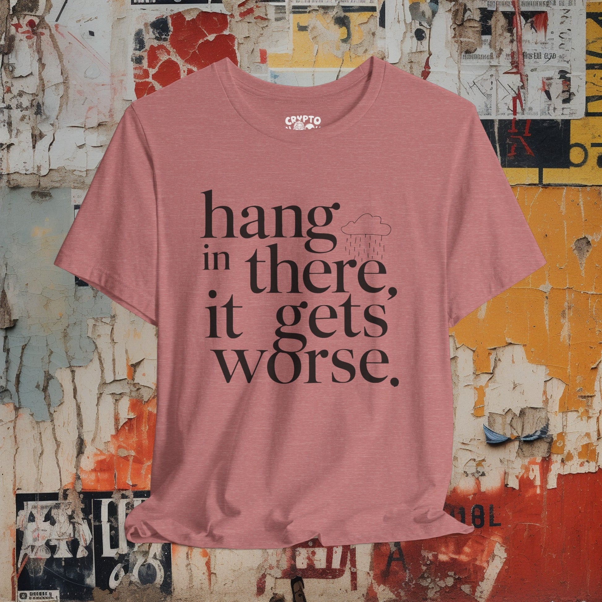 T-Shirt - Hang In There, It Gets Worse Funny Pessimism Tee | Bella + Canvas Unisex T-shirt from Crypto Zoo Tees