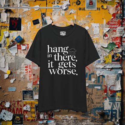 T-Shirt - Hang In There, It Gets Worse Funny Pessimism Tee | Bella + Canvas Unisex T-shirt from Crypto Zoo Tees