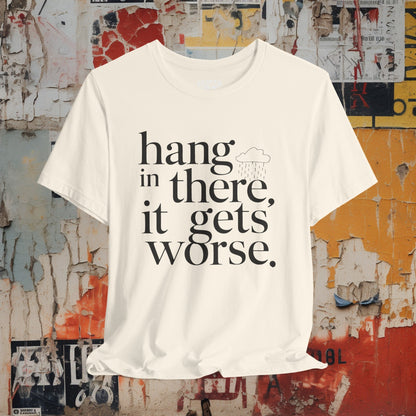 T-Shirt - Hang In There, It Gets Worse Funny Pessimism Tee | Bella + Canvas Unisex T-shirt from Crypto Zoo Tees