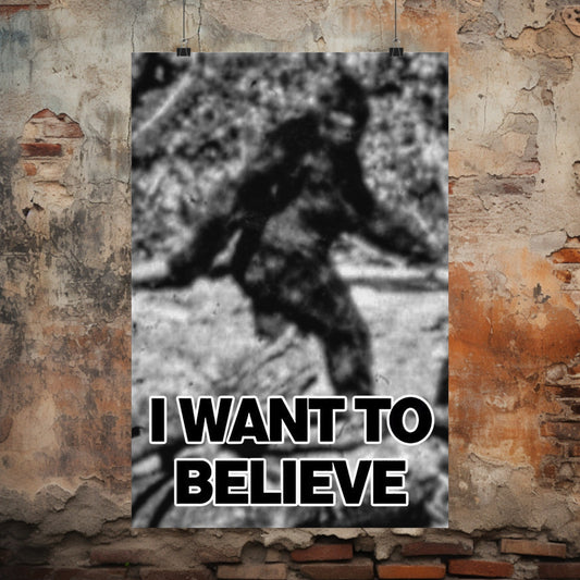 Poster - I Want to Believe Bigfoot Sasquatch Patterson Gimlin X-files Style Poster from Crypto Zoo Tees