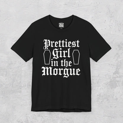 T-Shirt - Prettiest Girl in the Morgue | Unisex T-shirt | Goth from Crypto Zoo Tees