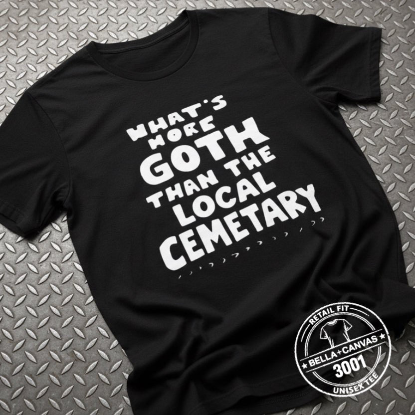 T-Shirt - Whats More Goth Than Cemetery | Light Fitted - Unisex Bella+Canvas 3001 | Funny, Horror | Goth/Gothic from Crypto Zoo Tees